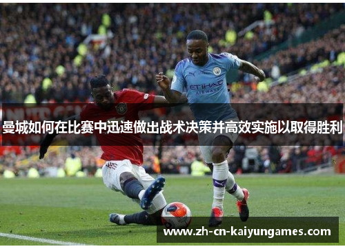 曼城如何在比赛中迅速做出战术决策并高效实施以取得胜利