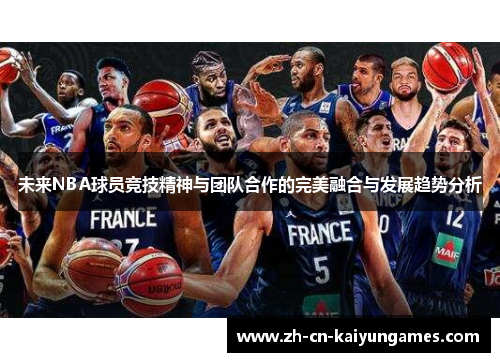 未来NBA球员竞技精神与团队合作的完美融合与发展趋势分析