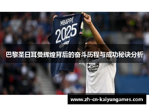巴黎圣日耳曼辉煌背后的奋斗历程与成功秘诀分析