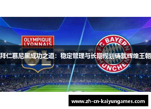 拜仁慕尼黑成功之道：稳定管理与长期规划铸就辉煌王朝