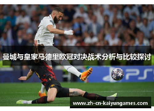 曼城与皇家马德里欧冠对决战术分析与比较探讨