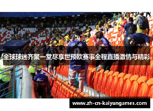 全球球迷齐聚一堂尽享世预欧赛事全程直播激情与精彩