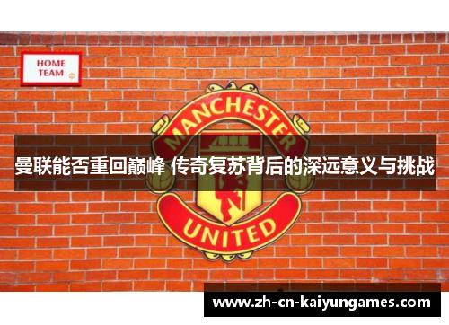 曼联能否重回巅峰 传奇复苏背后的深远意义与挑战