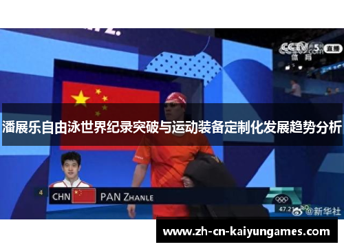 潘展乐自由泳世界纪录突破与运动装备定制化发展趋势分析