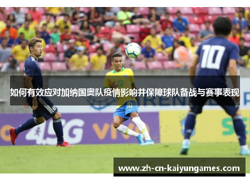 如何有效应对加纳国奥队疫情影响并保障球队备战与赛事表现