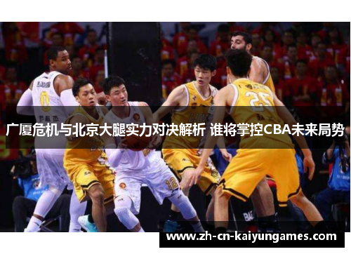 /uploads/images/20250725/guang-sha-wei-ji-yu-bei-jing-da-tui-shi-li-dui-jue-jie-xi-shui-jiang-zhang-kong-cba-wei-lai-ju-shi.webp