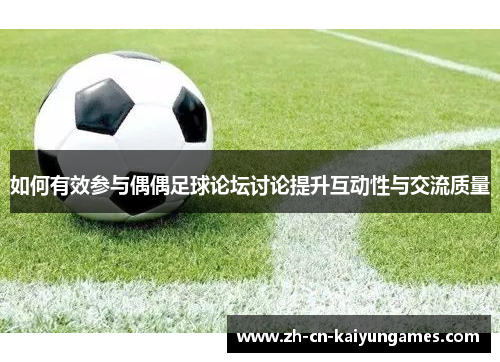 如何有效参与偶偶足球论坛讨论提升互动性与交流质量