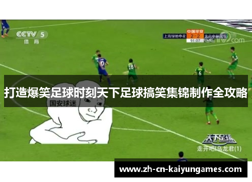 打造爆笑足球时刻天下足球搞笑集锦制作全攻略
