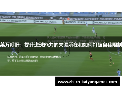 莱万呼吁：提升进球能力的关键所在和如何打破自我限制