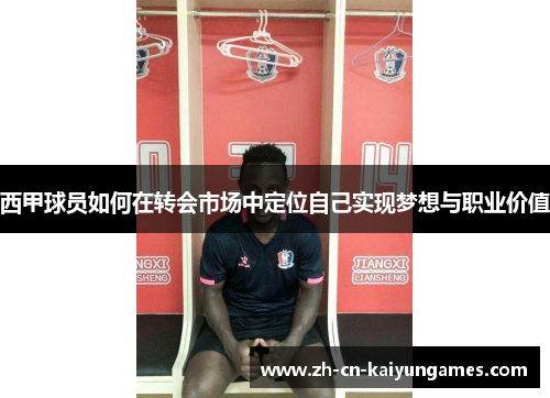 西甲球员如何在转会市场中定位自己实现梦想与职业价值 西甲球员如何在转会市场中定位自己实现梦想与职业价值