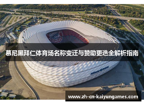 慕尼黑拜仁体育场名称变迁与赞助更迭全解析指南 慕尼黑拜仁体育场名称变迁与赞助更迭全解析指南