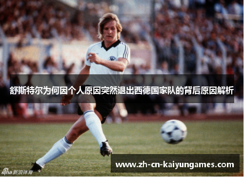 舒斯特尔为何因个人原因突然退出西德国家队的背后原因解析 舒斯特尔为何因个人原因突然退出西德国家队的背后原因解析