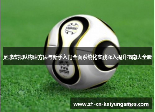 足球虚拟队构建方法与新手入门全面系统化实践深入提升指南大全版 足球虚拟队构建方法与新手入门全面系统化实践深入提升指南大全版